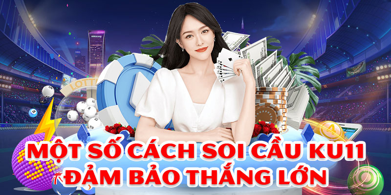 Một số cách soi cầu Ku11 đảm bảo thắng lớn