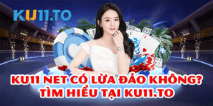 Ku11 net có lừa đảo không?